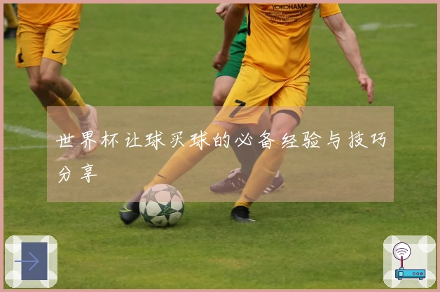 世界杯让球买球的必备经验与技巧分享