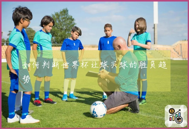 如何判断世界杯让球买球的胜负趋势